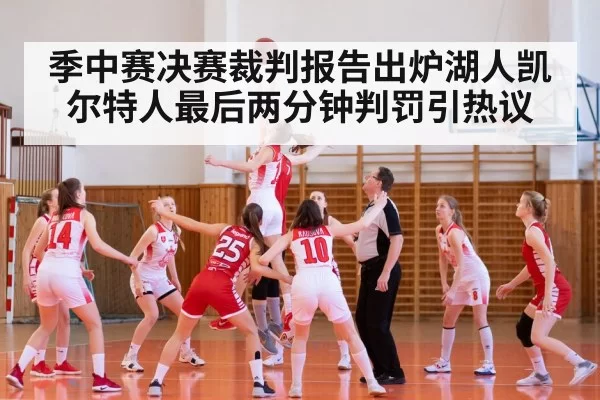 季中赛决赛裁判报告出炉湖人凯尔特人最后两分钟判罚引热议
