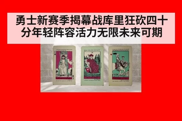 勇士新赛季揭幕战库里狂砍四十分年轻阵容活力无限未来可期